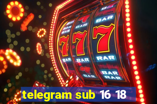 telegram sub 16 18